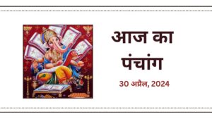 Aaj Ka Panchang, 30 April 2024